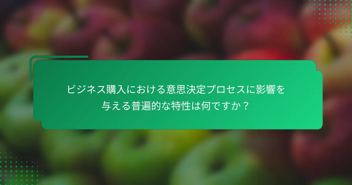 ビジネス購入における意思決定プロセスに影響を与える普遍的な特性は何ですか？
