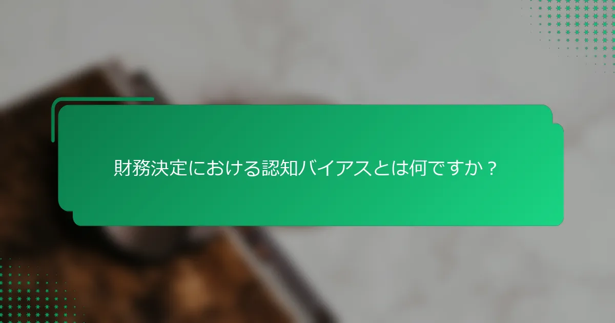 財務決定における認知バイアスとは何ですか？