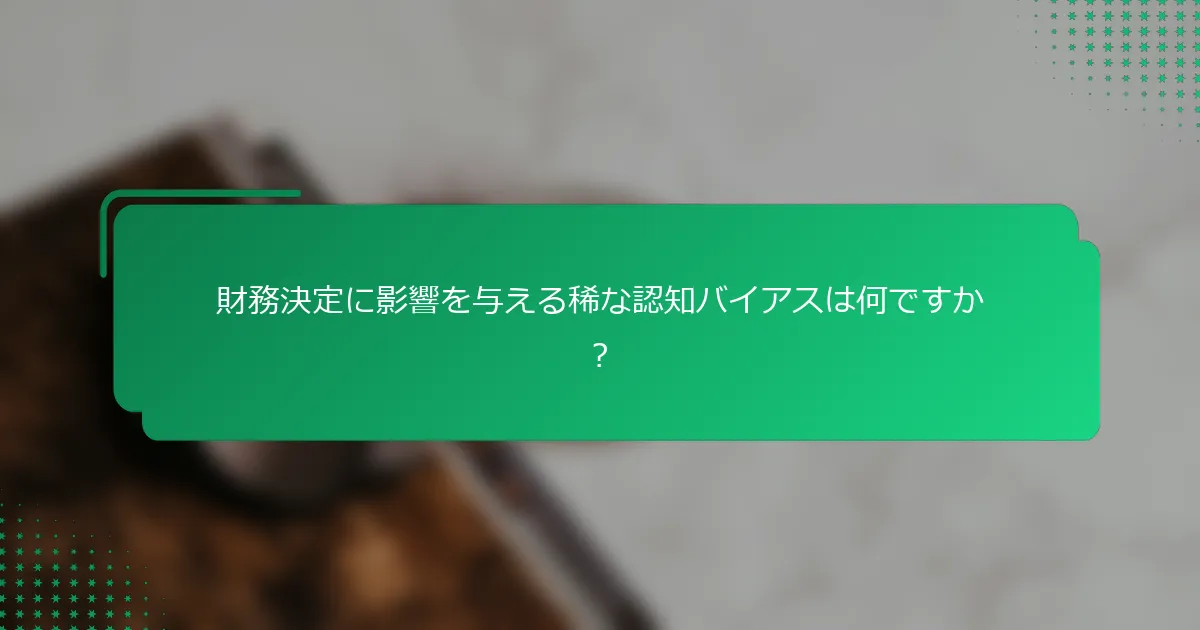 財務決定に影響を与える稀な認知バイアスは何ですか？