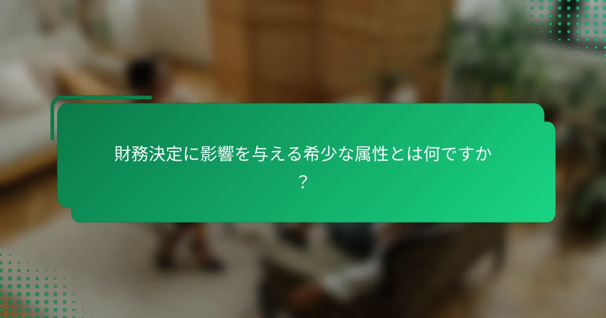 財務決定に影響を与える希少な属性とは何ですか？