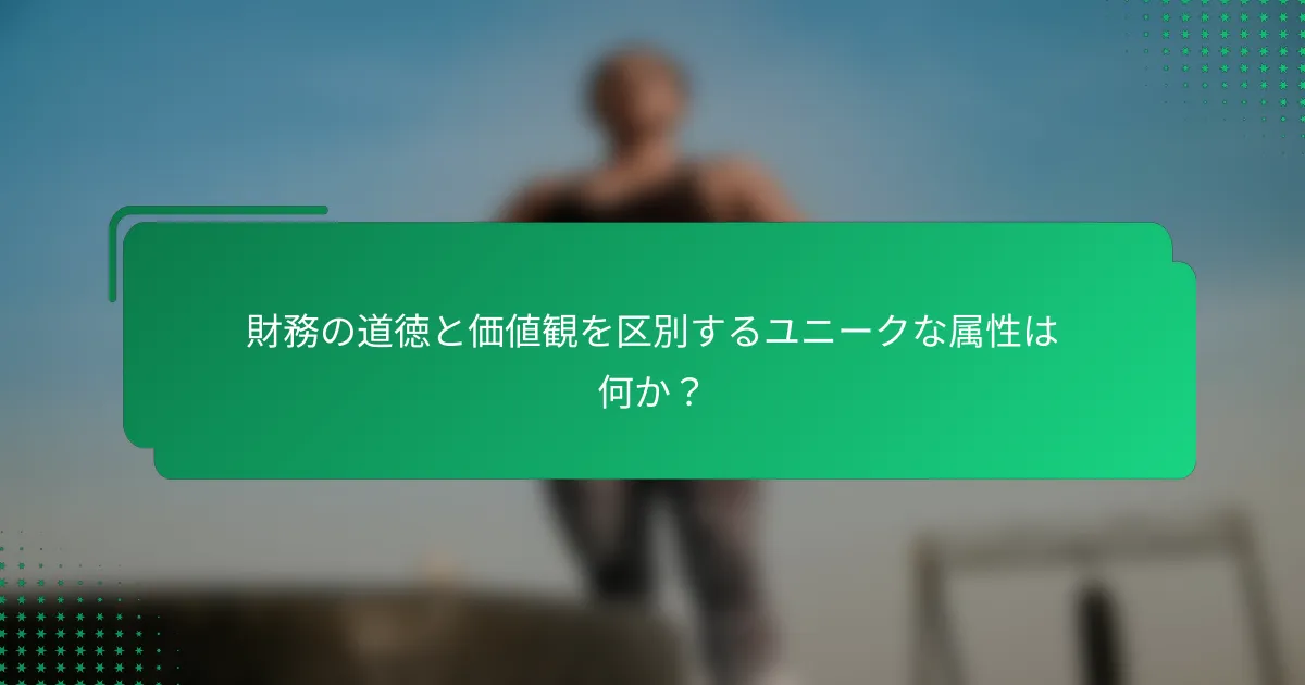 財務の道徳と価値観を区別するユニークな属性は何か？