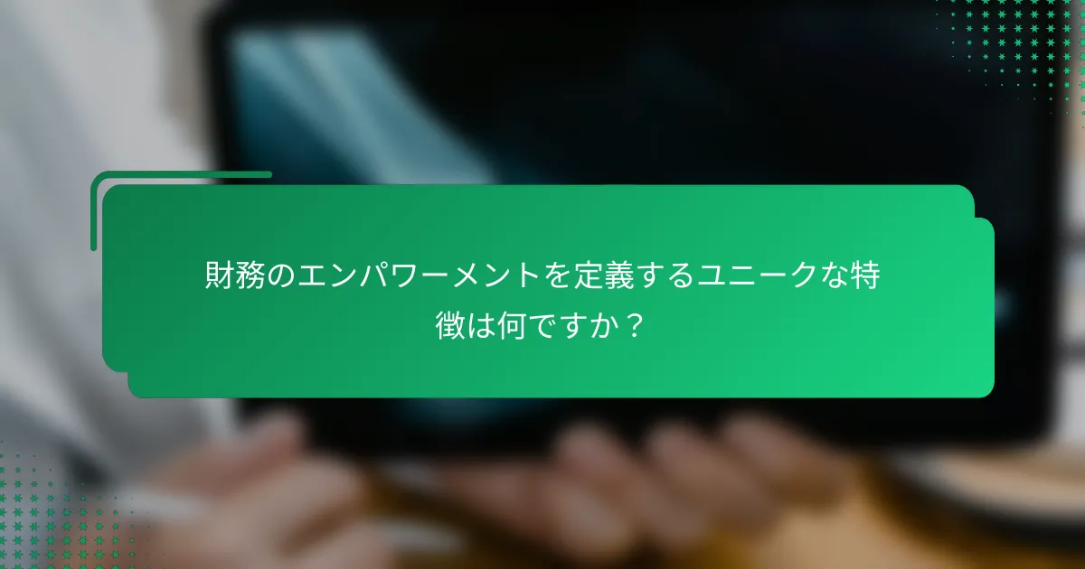 財務のエンパワーメントを定義するユニークな特徴は何ですか？