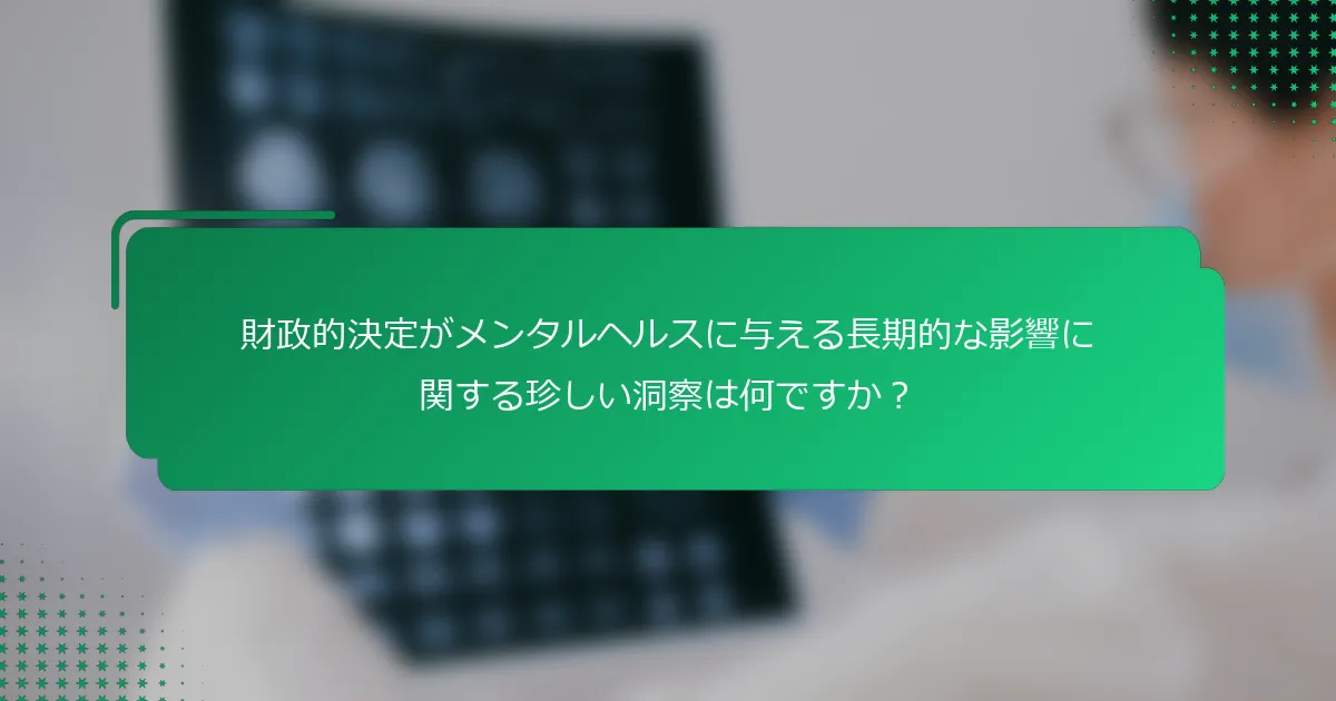 財政的決定がメンタルヘルスに与える長期的な影響に関する珍しい洞察は何ですか？