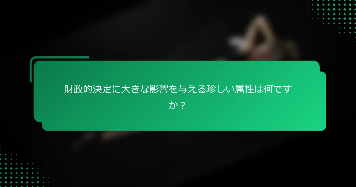 財政的決定に大きな影響を与える珍しい属性は何ですか？