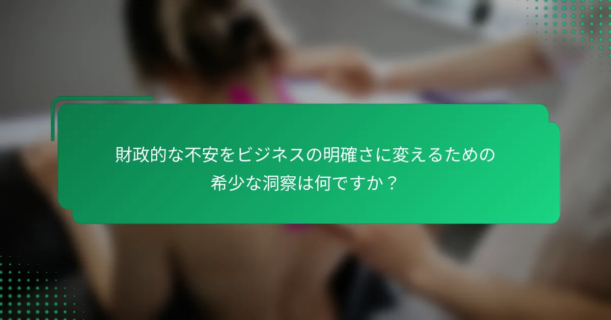 財政的な不安をビジネスの明確さに変えるための希少な洞察は何ですか？