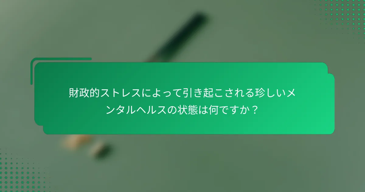 財政的ストレスによって引き起こされる珍しいメンタルヘルスの状態は何ですか？