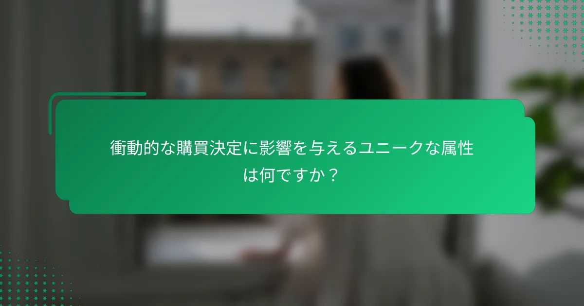 衝動的な購買決定に影響を与えるユニークな属性は何ですか？