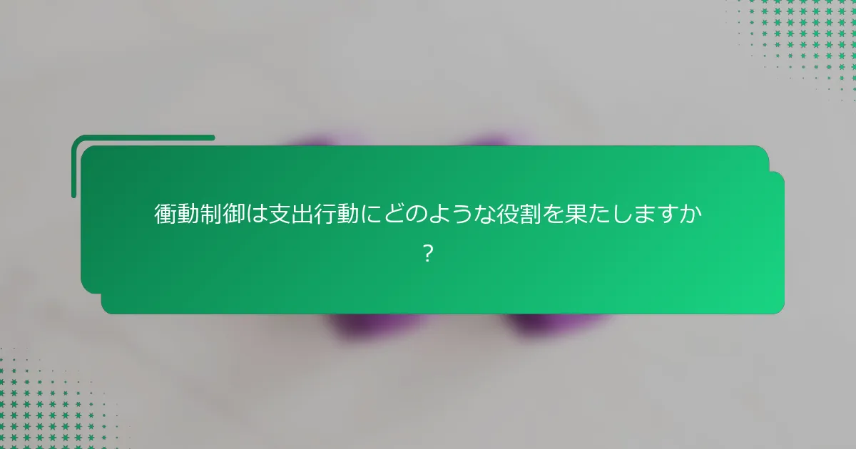 衝動制御は支出行動にどのような役割を果たしますか？