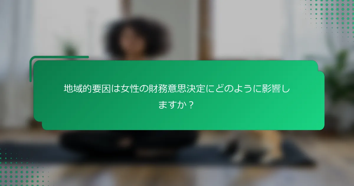 地域的要因は女性の財務意思決定にどのように影響しますか？