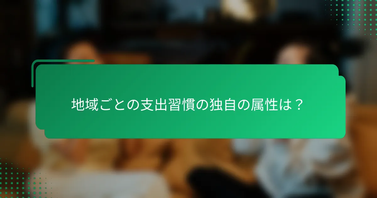 地域ごとの支出習慣の独自の属性は？