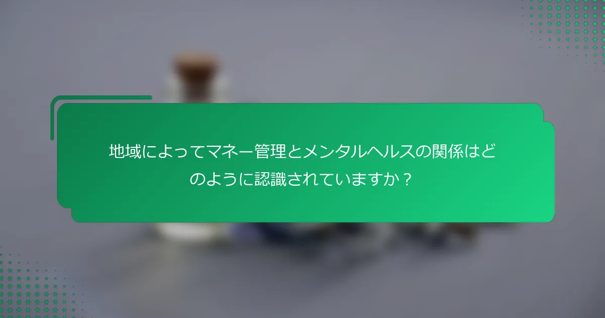 地域によってマネー管理とメンタルヘルスの関係はどのように認識されていますか？