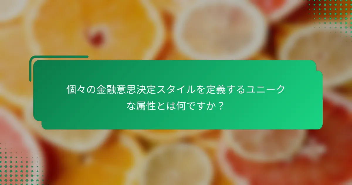 個々の金融意思決定スタイルを定義するユニークな属性とは何ですか？