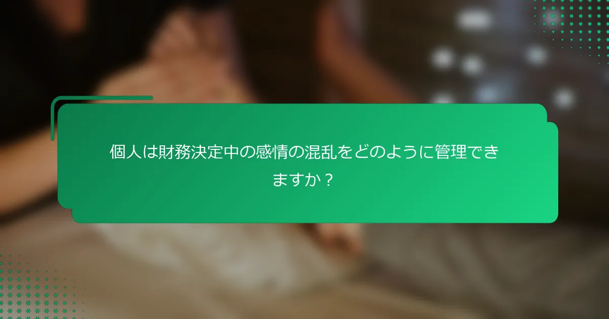 個人は財務決定中の感情の混乱をどのように管理できますか？