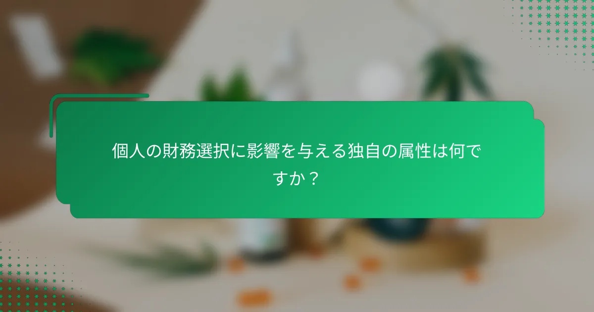 個人の財務選択に影響を与える独自の属性は何ですか？