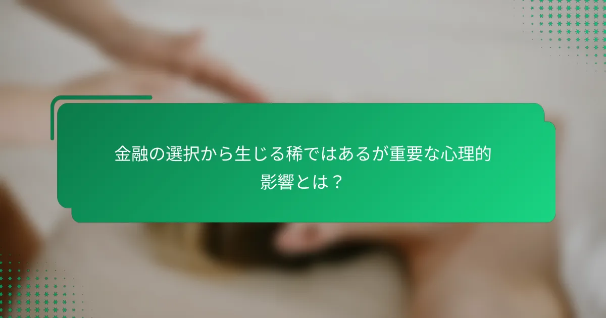 金融の選択から生じる稀ではあるが重要な心理的影響とは？