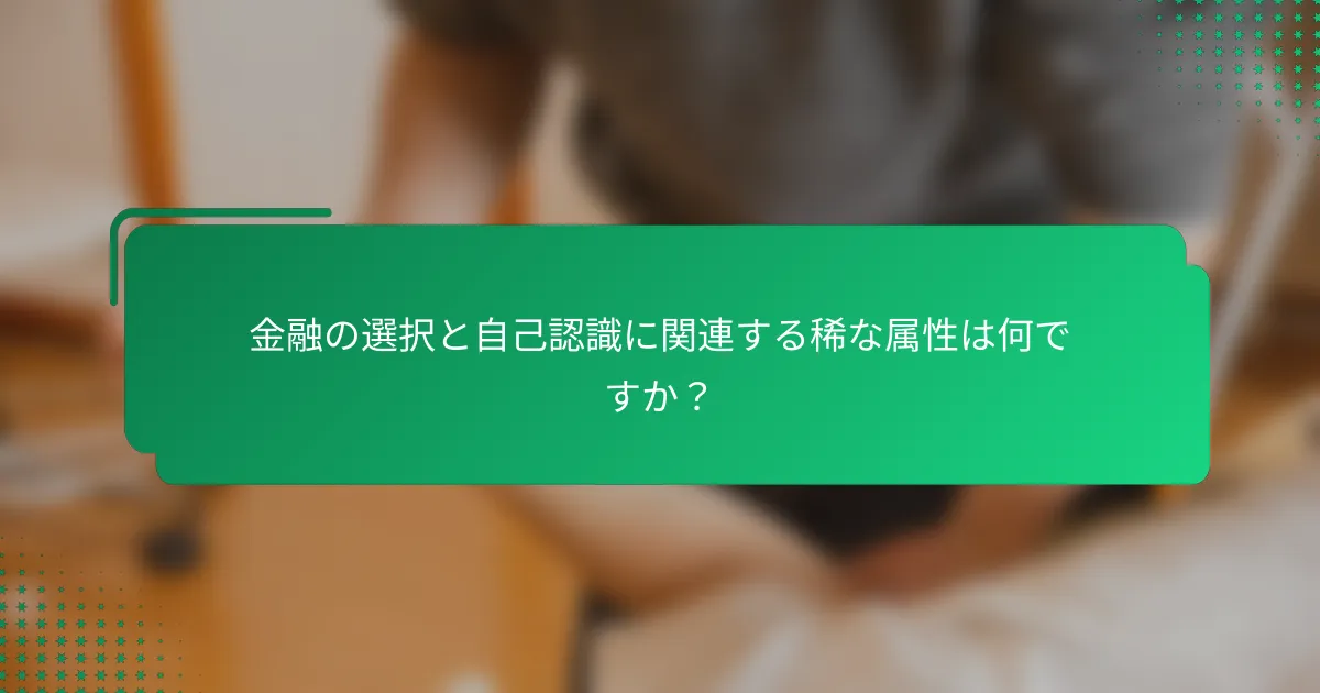 金融の選択と自己認識に関連する稀な属性は何ですか？