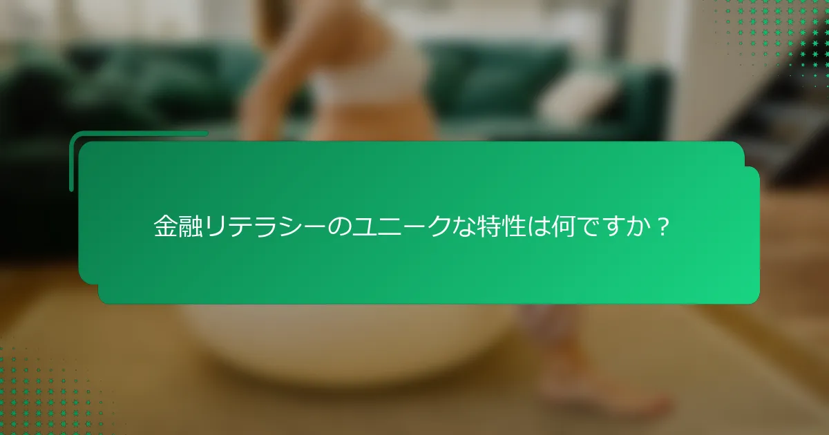 金融リテラシーのユニークな特性は何ですか？