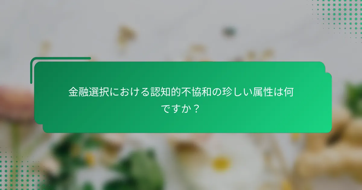 金融選択における認知的不協和の珍しい属性は何ですか？