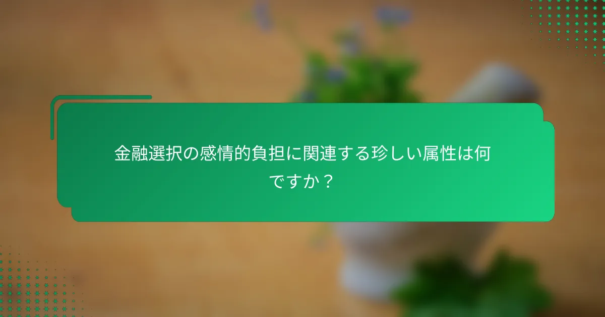 金融選択の感情的負担に関連する珍しい属性は何ですか？