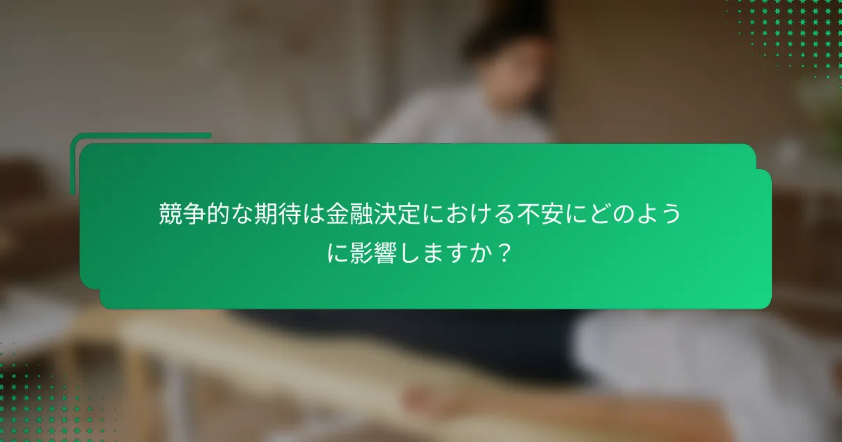 競争的な期待は金融決定における不安にどのように影響しますか？