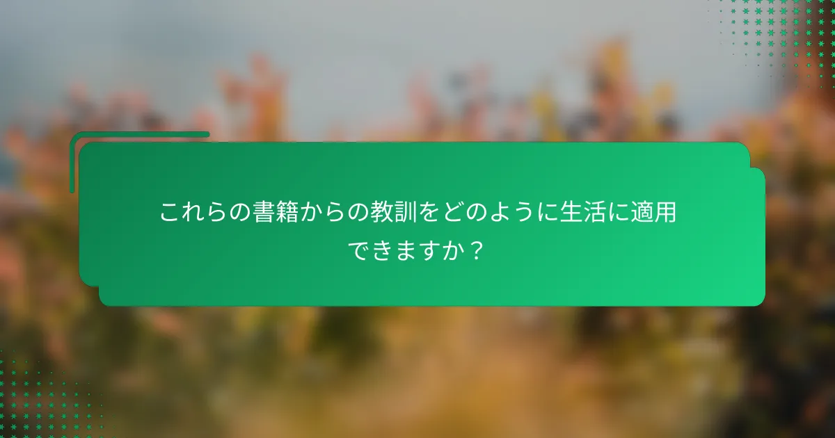 これらの書籍からの教訓をどのように生活に適用できますか？