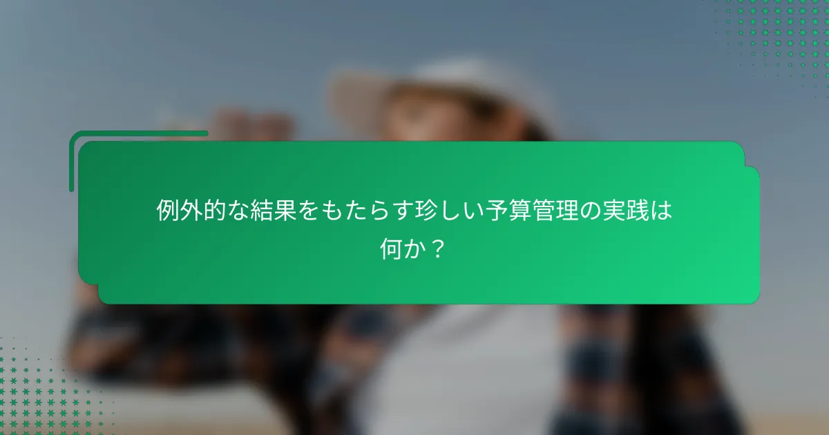 例外的な結果をもたらす珍しい予算管理の実践は何か？