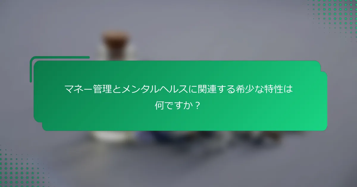 マネー管理とメンタルヘルスに関連する希少な特性は何ですか？