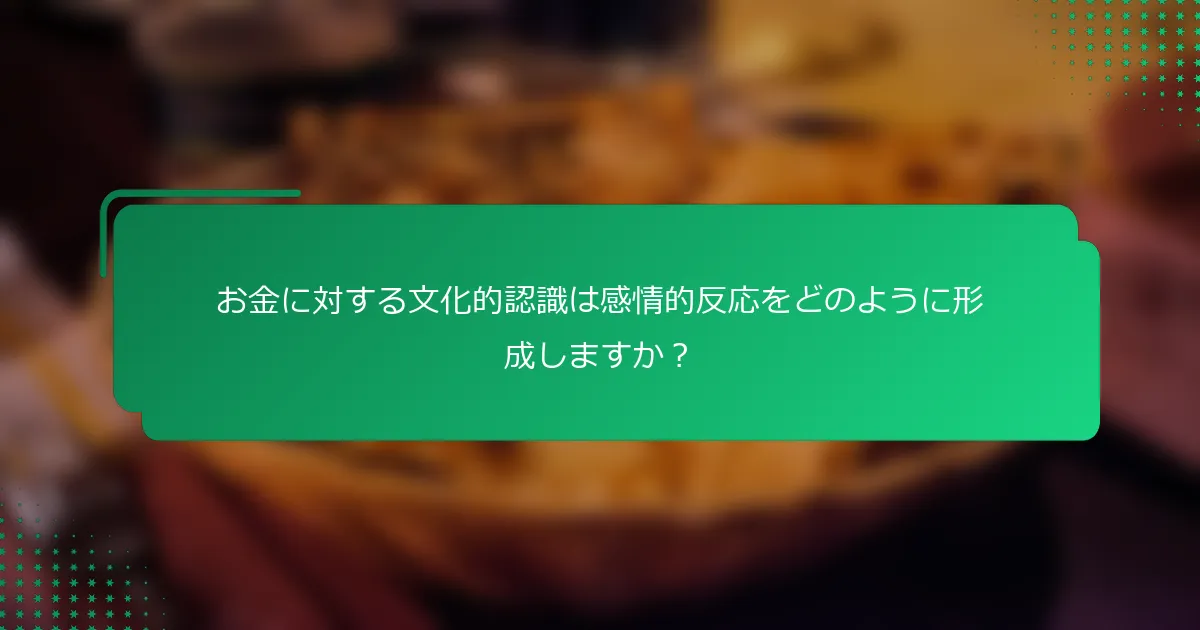 お金に対する文化的認識は感情的反応をどのように形成しますか？