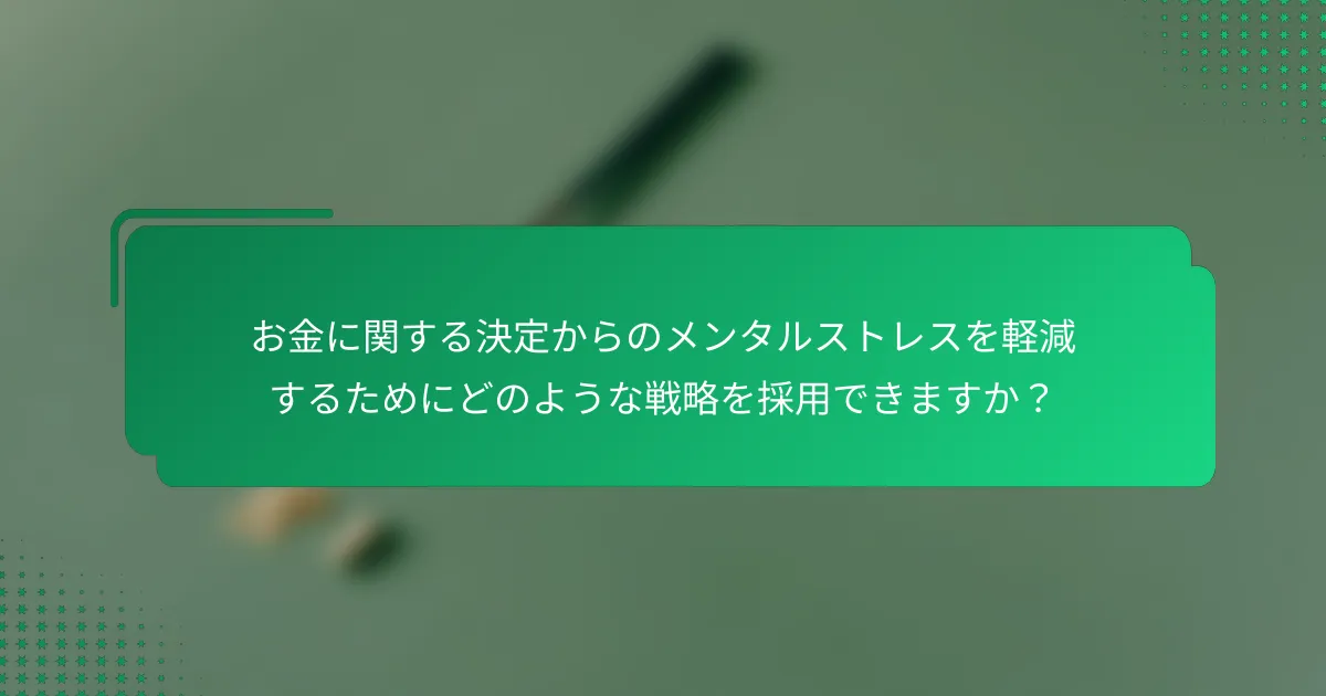 お金に関する決定からのメンタルストレスを軽減するためにどのような戦略を採用できますか？