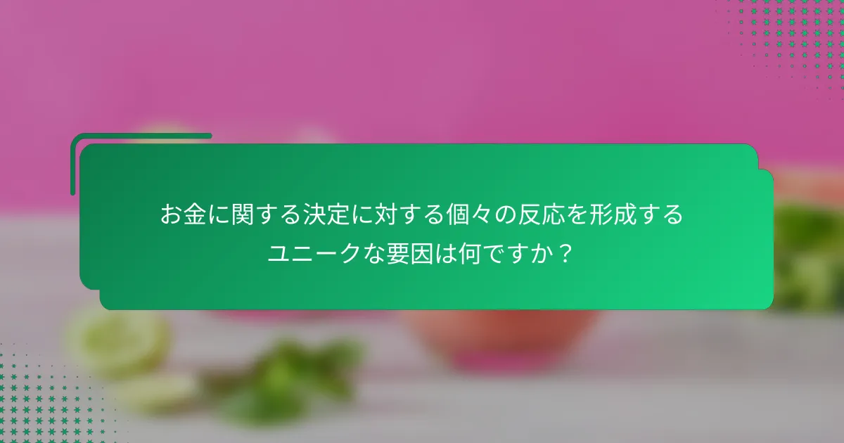 お金に関する決定に対する個々の反応を形成するユニークな要因は何ですか？