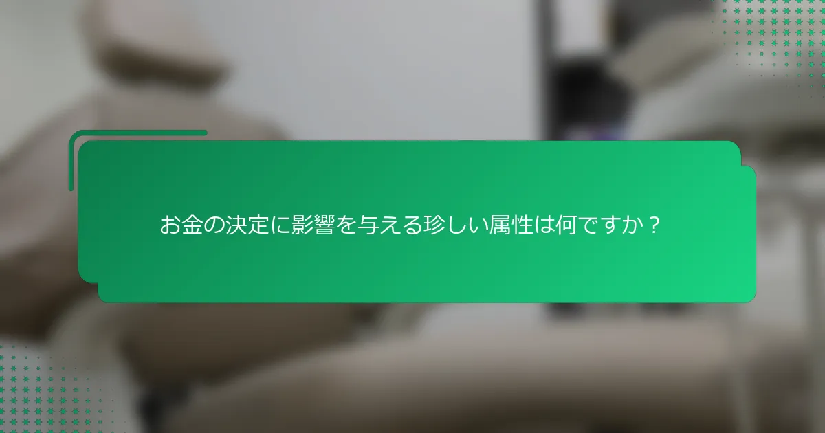 お金の決定に影響を与える珍しい属性は何ですか？