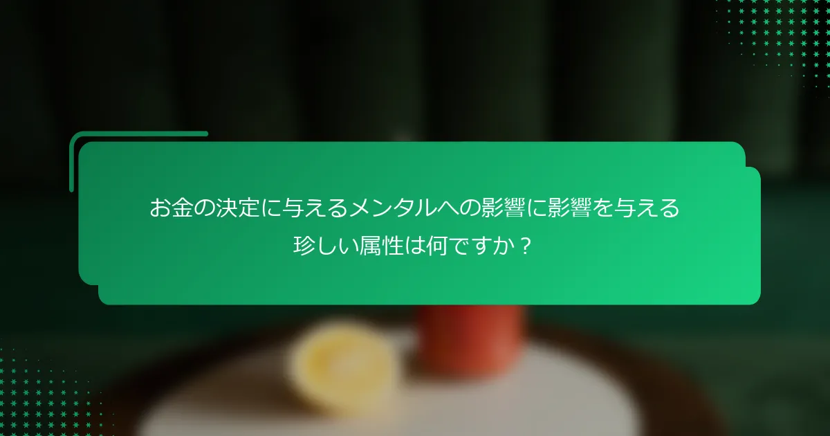 お金の決定に与えるメンタルへの影響に影響を与える珍しい属性は何ですか？