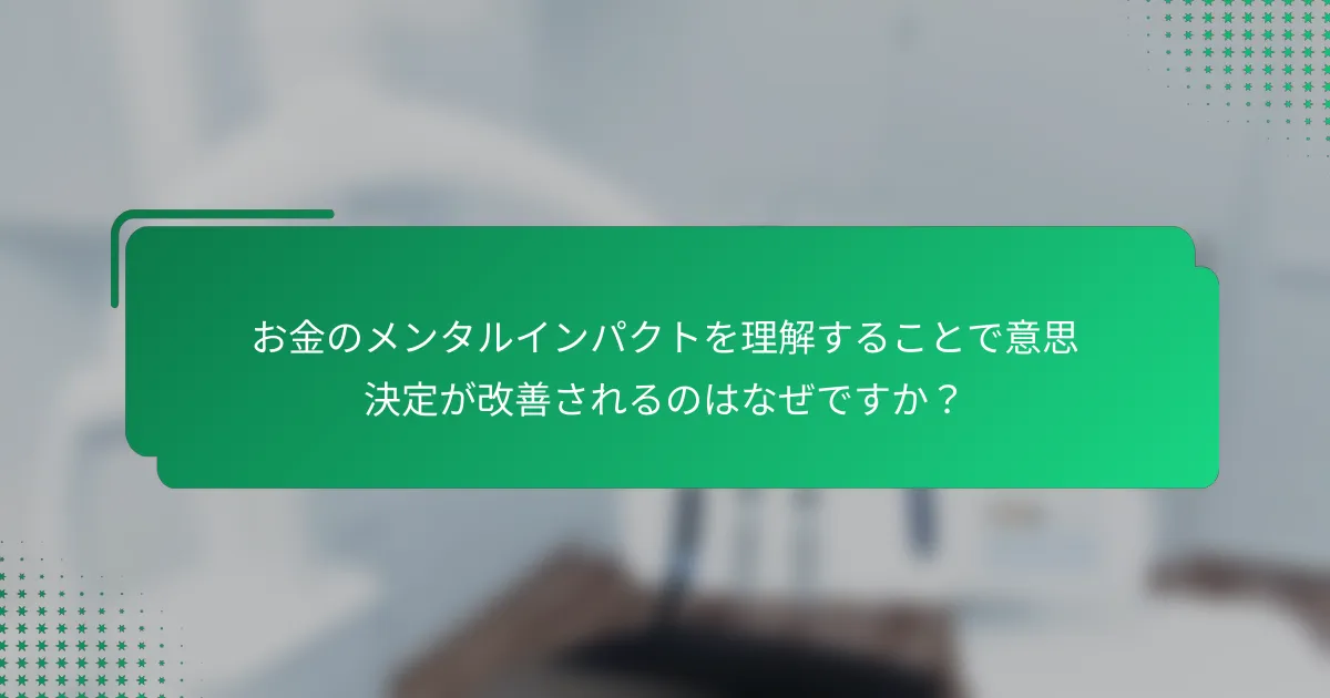 お金のメンタルインパクトを理解することで意思決定が改善されるのはなぜですか？