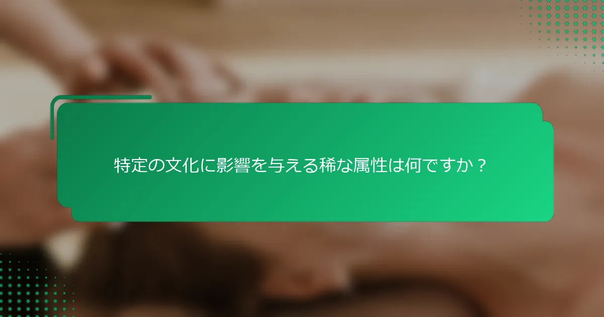 特定の文化に影響を与える稀な属性は何ですか？