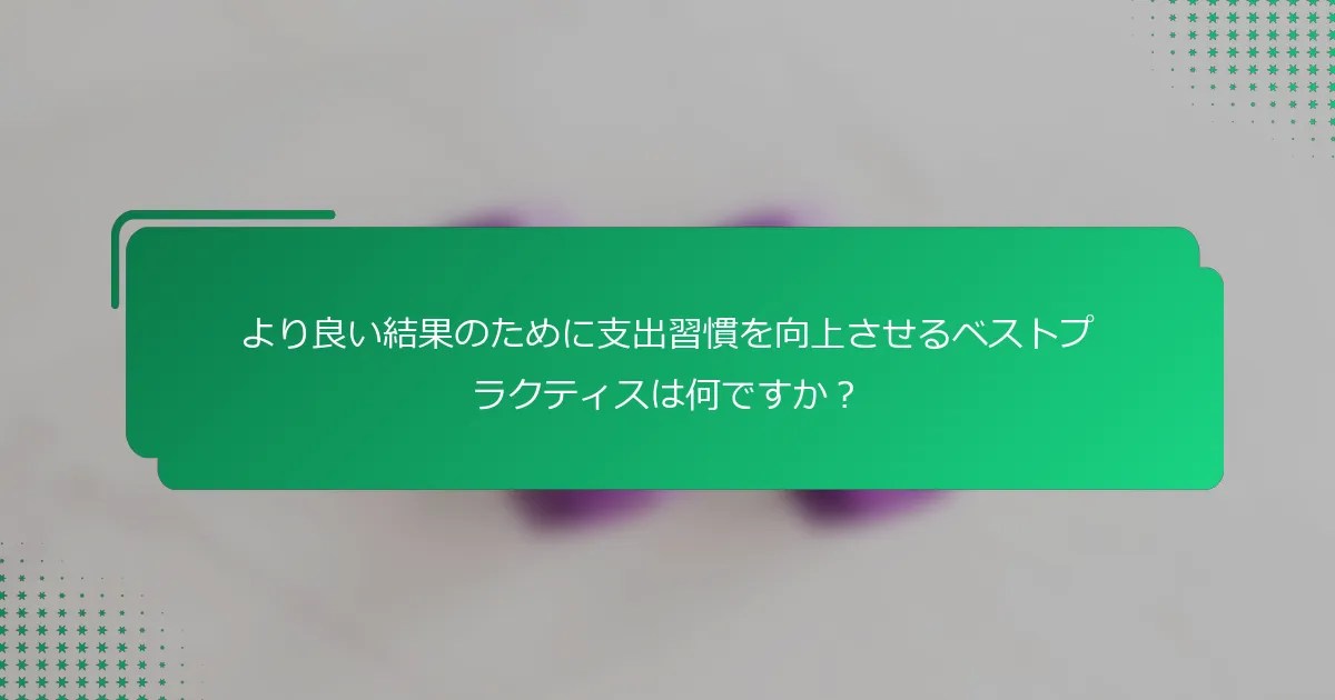 より良い結果のために支出習慣を向上させるベストプラクティスは何ですか？