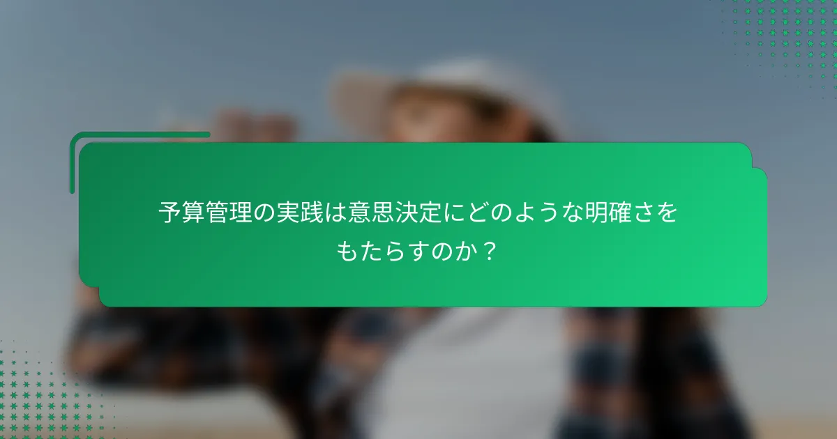 予算管理の実践は意思決定にどのような明確さをもたらすのか？