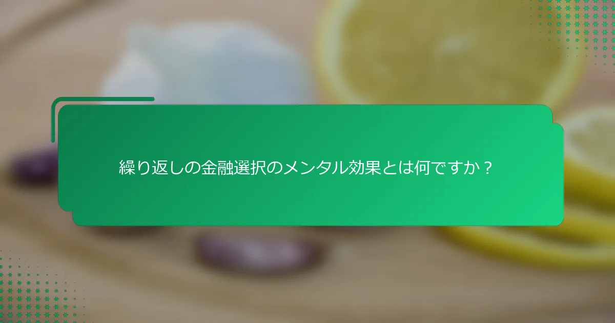 繰り返しの金融選択のメンタル効果とは何ですか？