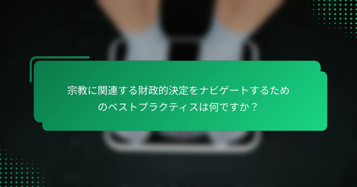 宗教に関連する財政的決定をナビゲートするためのベストプラクティスは何ですか？